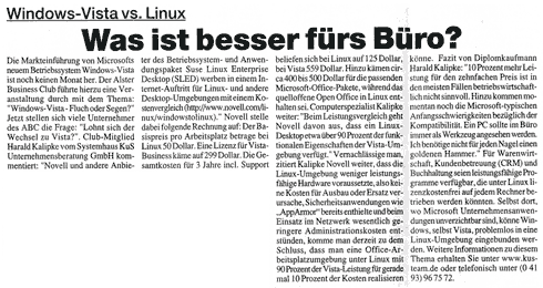 Windows-Vista versus Linux: Was ist besser für´s Büro?  Die Markteinführung von Microsofts neuem Betriebssystem Windows-Vista ist noch keinen Monat her. Der ALSTER BUSINESS CLUB führte hierzu eine Veranstaltung durch mit dem Thema: "Windows-Vista - Fluch oder Segen?" Jetzt stellen sich viele Unternehmer des A.B.C. die Frage: "Lohnt sich der Wechsel zu Vista?". Club-Mitglied Harald Kalipke vom Systemhaus KuS Unternehmensberatung GmbH kommentiert: "Novell und andere Anbieter des Betriebssystem- und Anwendungspaket Suse Linux Enterprise Desktop (SLED) werben in einem Internet-Auftritt für Linux- und andere Desktop-Umgebungen mit einem Kostenvergleich (http://www.novell.com/linux/windowstolinux)." Novell stelle dabei folgende Rechnung auf: Der Basispreis pro Arbeitsplatz betrage bei Linux 50 Dollar. Eine Lizenz für Vista-Business käme auf 299 Dollar. Die Gesamtkosten für 3 Jahre incl. Support  beliefen sich bei Linux auf 125 Dollar, bei Vista 559 Dollar. Hinzu kämen circa 400 bis 500 Dollar für die passenden Microsoft-Office-Pakete, während das quelloffene Open Office in Linux enthalten sei.  Computerspezialist Kalipke weiter: "Beim Leistungsvergleich geht Novell davon aus, dass ein Linux-Desktop etwa über 90 Prozent der funktionalen Eigenschaften der Vista-Umgebung verfügt." Vernachlässige man, zitiert Kalipke Novell weiter, dass die Linux-Umgebung weniger leistungsfähige Hardware voraussetzte, also keine Kosten für Ausbau oder Ersatz verursache, Sicherheitsanwendungen wie „AppArmor“ bereits enthielte und beim Einsatz im Netzwerk wesentlich geringere Administrationskosten entstünden, komme man derzeit zu dem Schluss, dass man eine Office-Arbeitsplatzumgebung unter Linux mit 90% der Vista-Leistung für gerade mal 10% der Kosten realisieren könne.  Fazit von EDV-Profi Harald Kalipke: "10% mehr Leistung für den zehnfachen Preis ist in den meisten Fällen betriebswirtschaftlich nicht sinnvoll. Hinzu kommen momentan noch die Microsoft-typischen Anfangsschwierigkeiten bezüglich der Kompatibilität. Ein PC sollte im Büro immer als Werkzeug angesehen werden. Ich benötige nicht für jeden Nagel einen goldenen Hammer." Für Warenwirtschaft, Kundenbetreuung (CRM) und Buchhaltung seien leistungsfähige Programme verfügbar, die unter Linux lizenzkostenfrei auf jedem Rechner betrieben werden könnten. Selbst dort, wo Microsoft Unternehmensanwendungen unverzichtbar sind, könne Windows, selbst Vista, problemlos in eine Linux-Umgebung eingebunden werden. Weitere Informationen zu diesem Thema erhalten Sie unter www.kus-team.de oder telefonisch unter (0 41 93) 96 75 72.